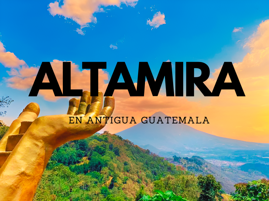 7 curiosidades de altamira en antigua guatemala