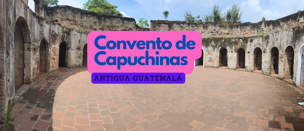 Convento de Capuchinas – Lugares en Antigua